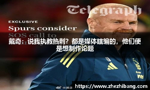 戴奇：说我执教热刺？都是媒体瞎编的，他们便是想制作论题