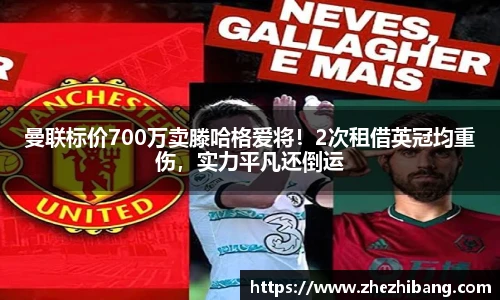 曼联标价700万卖滕哈格爱将！2次租借英冠均重伤，实力平凡还倒运