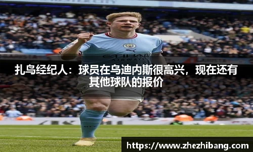扎鸟经纪人：球员在乌迪内斯很高兴，现在还有其他球队的报价